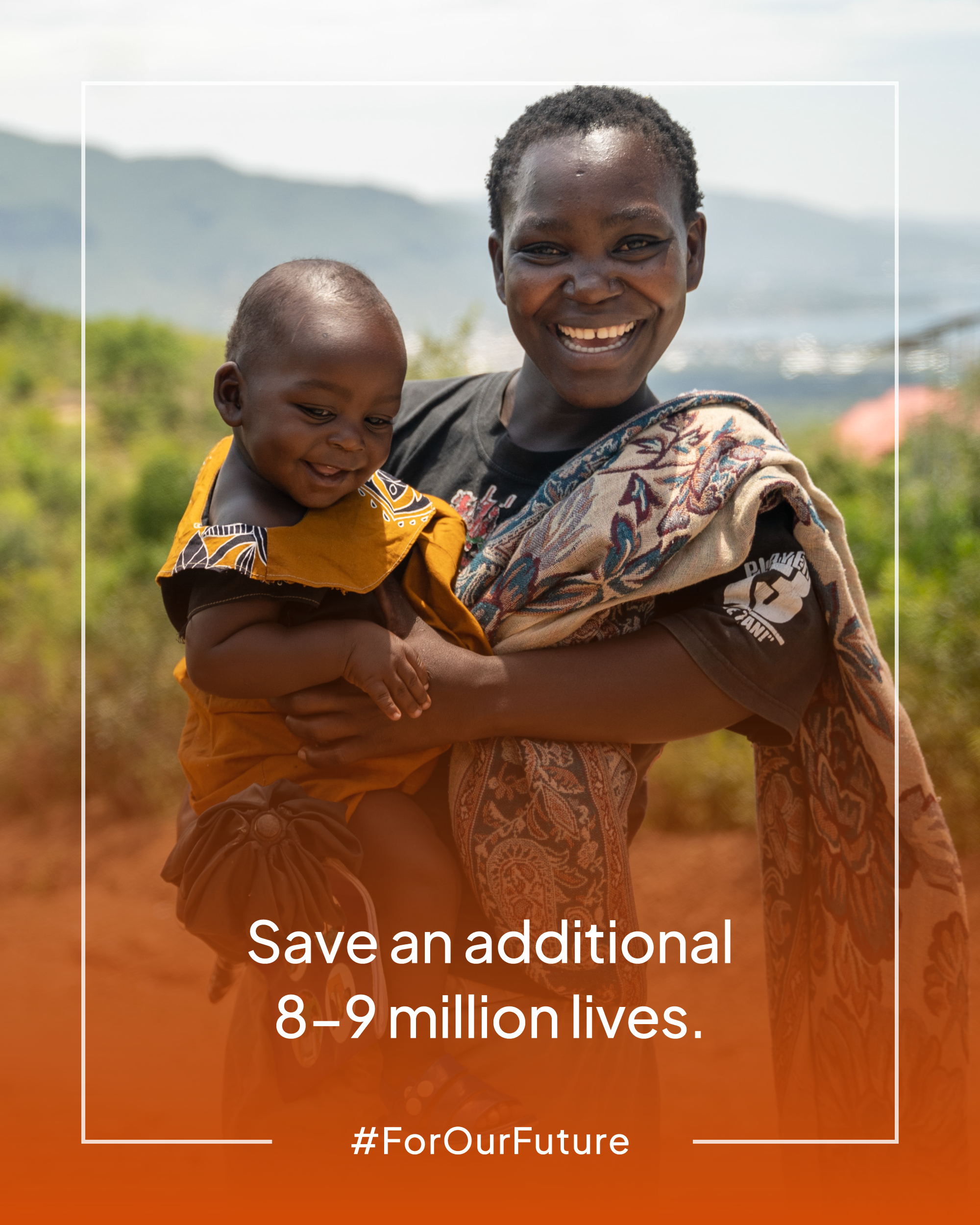 A smiling woman holds a happy baby in a rural setting with hills in the background. Text reads: "Save an additional 8–9 million lives. #ForOurFuture.